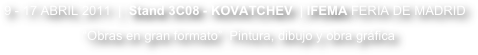 9 - 17 ABRIL 2011  |  Stand 3C08 - KOVATCHEV  | IFEMA FERIA DE MADRID“Obras en gran formato”  Pintura, dibujo y obra gráfica